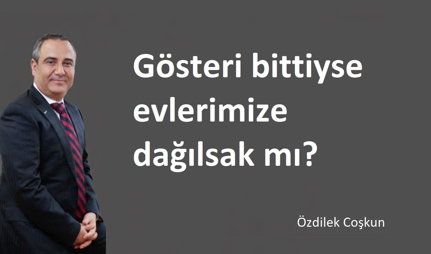 Gösteri bittiyse evlerimize dağılsak mı?