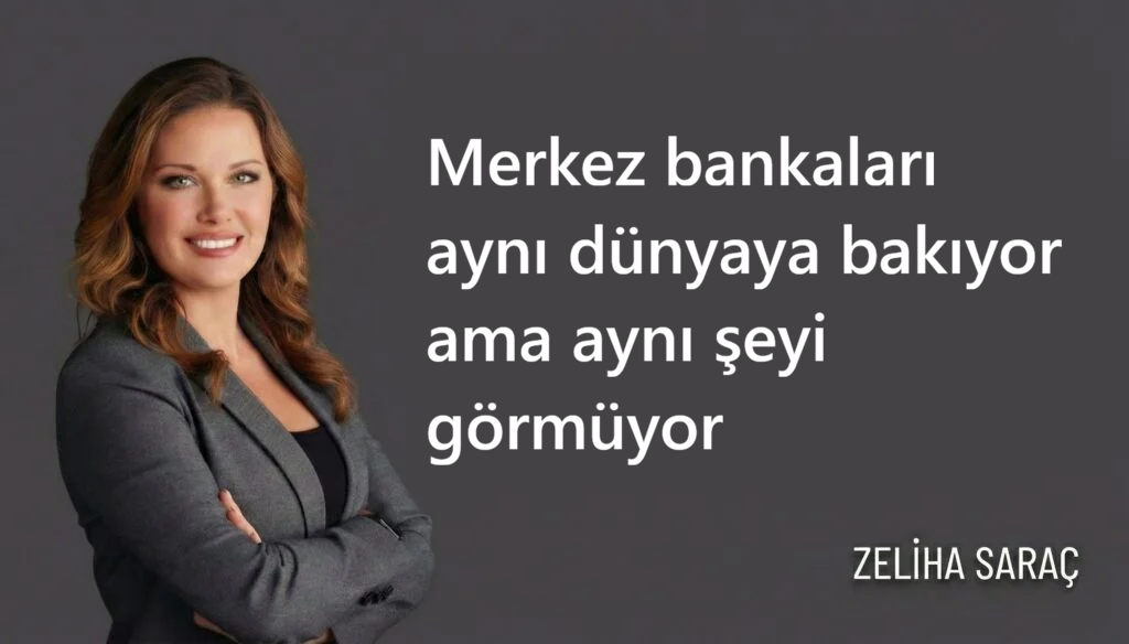 Merkez bankaları aynı dünyaya bakıyor ama aynı şeyi görmüyor